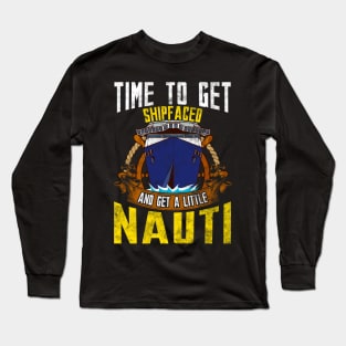 Time To Get Ship Faced And Get a Little Nauti Boat Long Sleeve T-Shirt